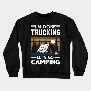 I'm Done Trucking Let's Go Camping Crewneck Sweatshirt